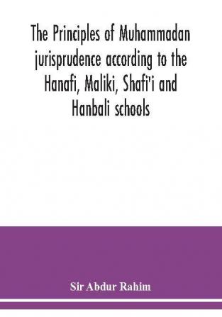 The principles of Muhammadan jurisprudence according to the Hanafi Maliki Shafi'i and Hanbali schools