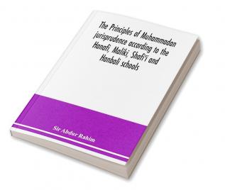 The principles of Muhammadan jurisprudence according to the Hanafi Maliki Shafi'i and Hanbali schools