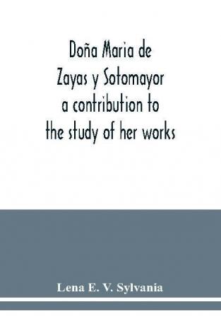 Doña Maria de Zayas y Sotomayor: a contribution to the study of her works