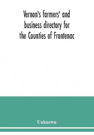 Vernon's farmers' and business directory for the Counties of Frontenac Grenville Hastings Leeds Lennox and Addington and Prince Edward for the Year 1915