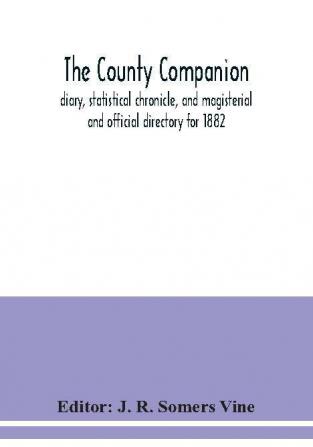 The County companion diary statistical chronicle and magisterial and official directory for 1882