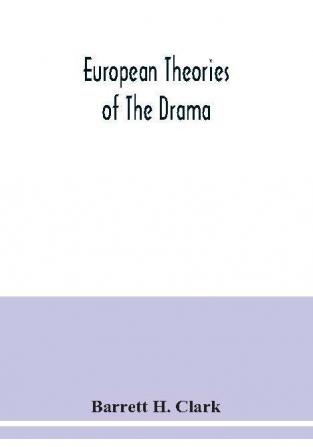 European theories of the drama an anthology of dramatic theory and criticism from Aristotle to the present day and a series of selected texts; with commentaries biographies and bibliographies