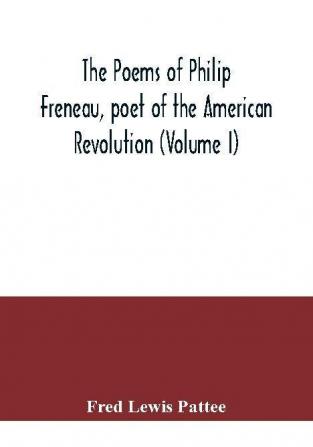 The poems of Philip Freneau poet of the American revolution (Volume I)