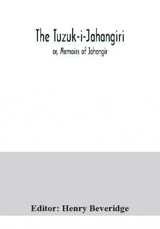 The Tuzuk-i-Jahangiri; or Memoirs of Jahangir