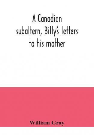 A Canadian subaltern Billy's letters to his mother