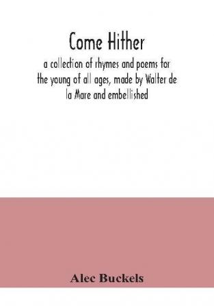 Come hither; a collection of rhymes and poems for the young of all ages made by Walter de la Mare and embellished