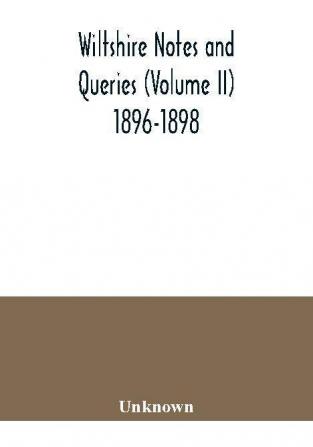 Wiltshire notes and queries (Volume II) 1896-1898