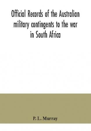 Official records of the Australian military contingents to the war in South Africa