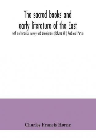 The sacred books and early literature of the East; with an historical survey and descriptions (Volume VIII) Medieval Persia