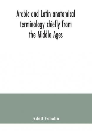 Arabic and Latin anatomical terminology chiefly from the Middle Ages