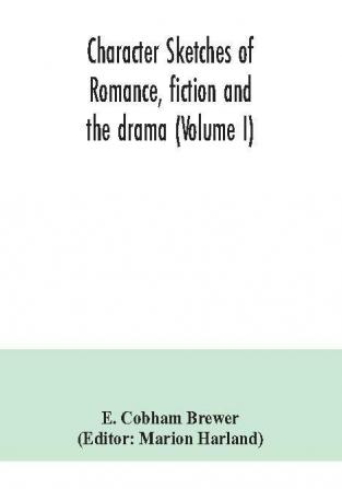 Character sketches of romance fiction and the drama (Volume I)