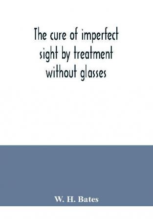 The cure of imperfect sight by treatment without glasses