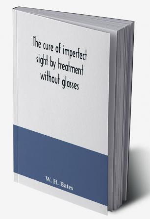 The cure of imperfect sight by treatment without glasses