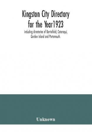 Kingston city directory for the Year1923 including directories of Barriefield Cataraqui Garden Island and Portsmouth.