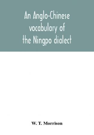 An Anglo-Chinese vocabulary of the Ningpo dialect