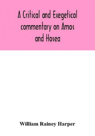 A critical and exegetical commentary on Amos and Hosea