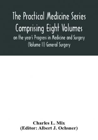 The Practical Medicine Series Comprising Eight Volumes on the year's Progress in Medicine and Surgery (Volume II) General Surgery