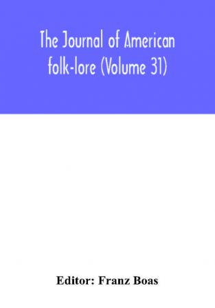 The journal of American folk-lore (Volume 31)