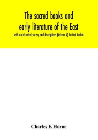 The sacred books and early literature of the East; with an historical survey and descriptions (Volume V) Ancient Arabia