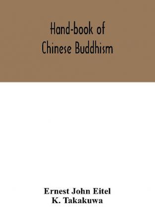 Hand-book of Chinese Buddhism being a Sanskrit-Chinese dictionary with vocabularies of Buddhist terms in Pali Singhalese Siamese Burmese Tibetan Mongolian and Japanese