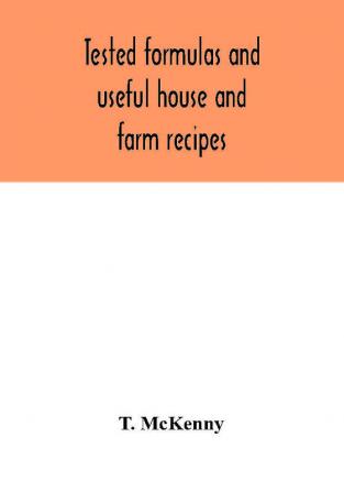 Tested formulas and useful house and farm recipes