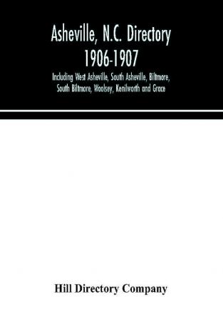 Asheville N.C. directory 1906-1907; Including West Asheville South Asheville Biltmore South Biltmore Woolsey Kenilworth and Grace