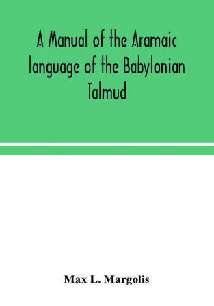 A manual of the Aramaic language of the Babylonian Talmud; grammar chrestomathy and glossaries