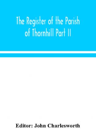 The Register of the Parish of Thornhill Part II