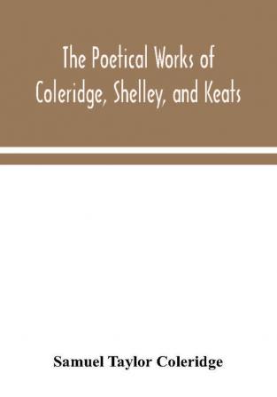 The poetical works of Coleridge Shelley and Keats