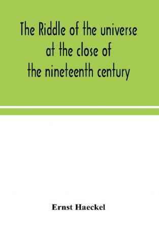 The riddle of the universe at the close of the nineteenth century