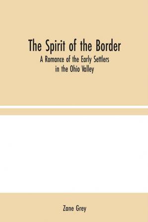 The Spirit of the Border: A Romance of the Early Settlers in the Ohio Valley