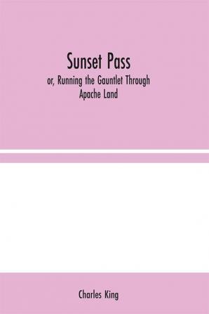 Sunset Pass; or Running the Gauntlet Through Apache Land