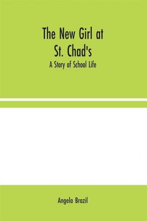 The New Girl at St. Chad's: A Story of School Life