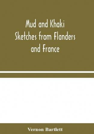 Mud and Khaki: Sketches from Flanders and France