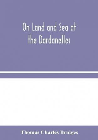 On Land and Sea at the Dardanelles