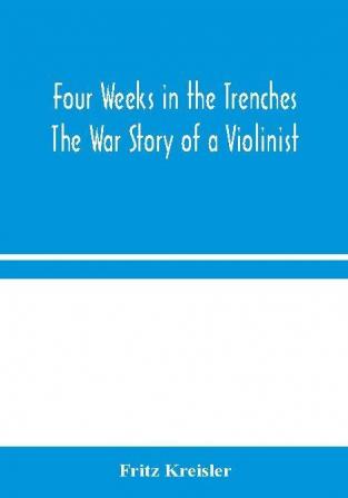 Four Weeks in the Trenches: The War Story of a Violinist