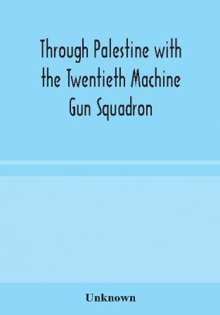 Through Palestine with the Twentieth Machine Gun Squadron