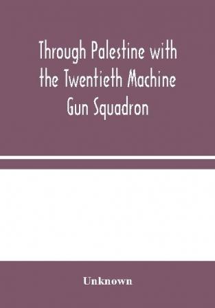 Through Palestine with the Twentieth Machine Gun Squadron