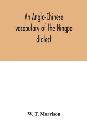 An Anglo-Chinese vocabulary of the Ningpo dialect