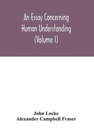 An essay concerning human understanding (Volume I)