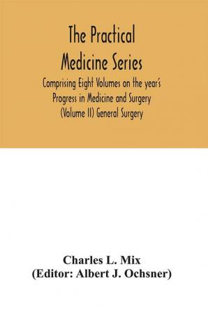 The Practical Medicine Series Comprising Eight Volumes on the year's Progress in Medicine and Surgery (Volume II) General Surgery