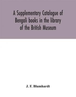 A Supplementary Catalogue of Bengali books in the library of the British Museum