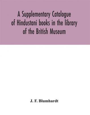 A Supplementary Catalogue of Hindustani books in the library of the British Museum