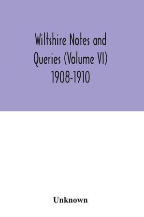 Wiltshire notes and queries (Volume VI) 1908-1910