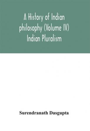 A history of Indian philosophy (Volume IV) Indian Pluralism