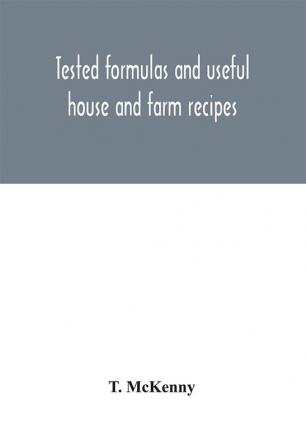 Tested formulas and useful house and farm recipes