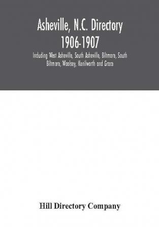 Asheville N.C. directory 1906-1907; Including West Asheville South Asheville Biltmore South Biltmore Woolsey Kenilworth and Grace