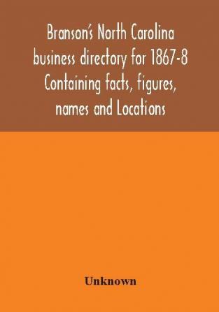 Branson's North Carolina business directory for 1867-8 Containing facts figures names and Locations