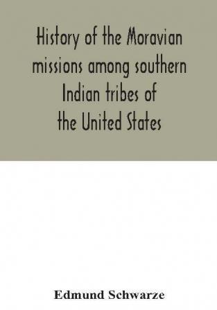 History of the Moravian missions among southern Indian tribes of the United States