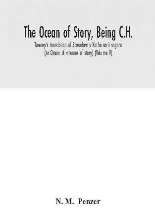 The ocean of story being C.H. Tawney's translation of Somadeva's Katha sarit sagara (or Ocean of streams of story) (Volume V)